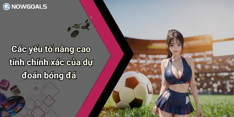 Các yếu tố nâng cao tính chính xác của dự đoán bóng đá