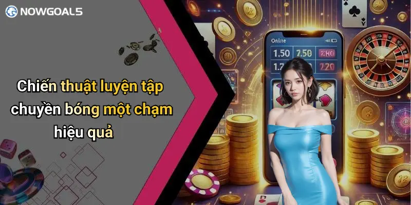 Chiến thuật luyện tập chuyền bóng một chạm hiệu quả