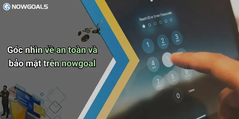 Góc nhìn về an toàn và bảo mật trên nowgoal