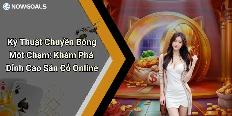 Kỹ Thuật Chuyền Bóng Một Chạm: Khám Phá Đỉnh Cao Sân Cỏ Online