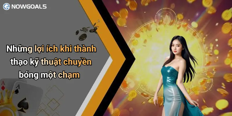 Những lợi ích khi thành thạo kỹ thuật chuyền bóng một chạm