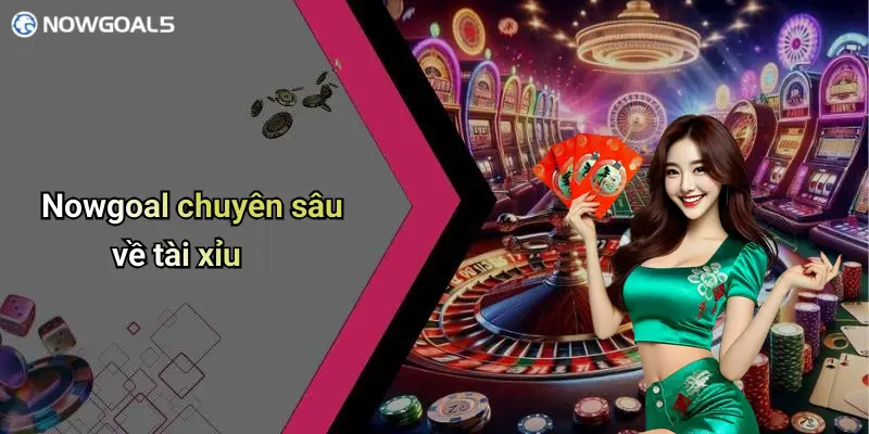 Nowgoal chuyên sâu về tài xỉu