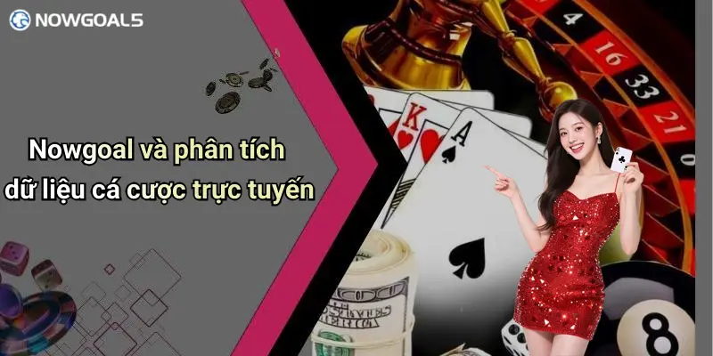 Nowgoal và phân tích dữ liệu cá cược trực tuyến