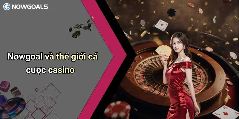 Nowgoal và thế giới cá cược casino