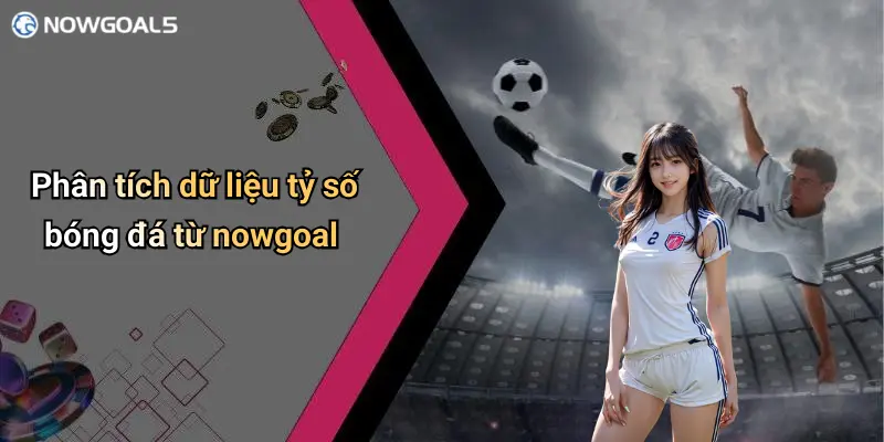 Phân tích dữ liệu tỷ số bóng đá từ nowgoal