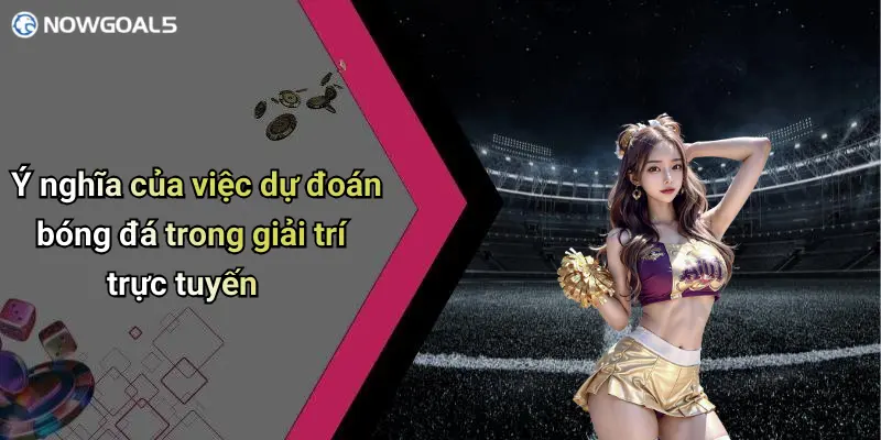 Ý nghĩa của việc dự đoán bóng đá trong giải trí trực tuyến