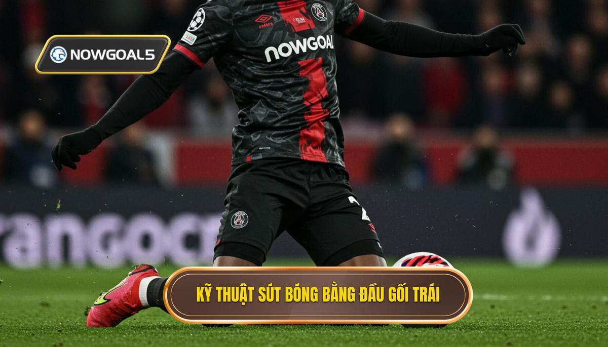 Kỹ thuật sút bóng bằng đầu gối trái 