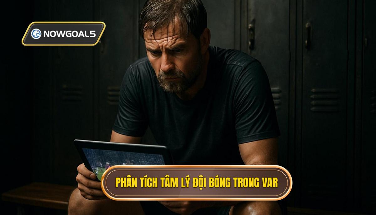 Phân Tích Yếu Tố Tâm Lý Đội Bóng Trong Kỷ Nguyên VAR