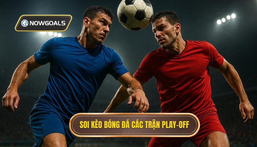 Soi kèo bóng đá các trận play-off