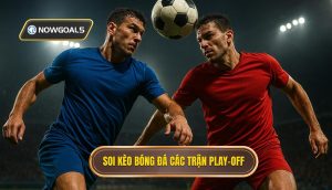 Soi kèo bóng đá các trận play-off