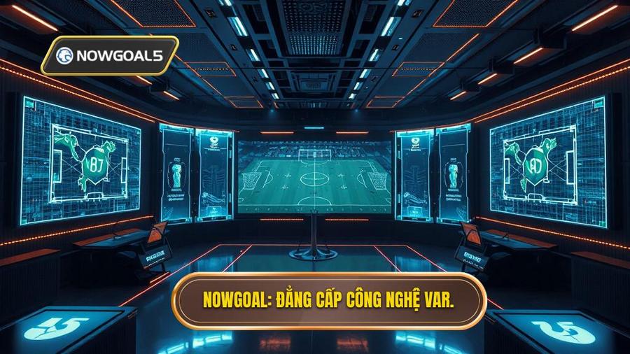NOWGOAL_ Đẳng cấp công nghệ VAR
