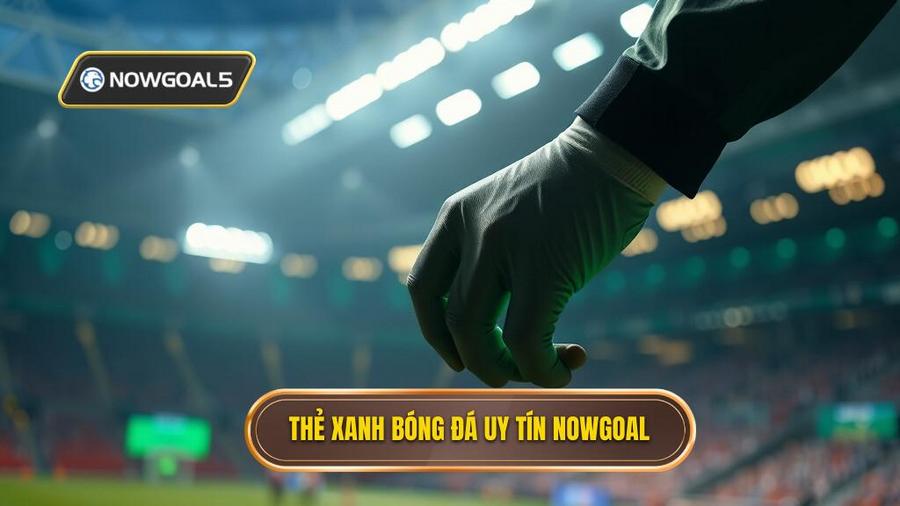 Thẻ xanh bóng đá uy tín NOWGOAL