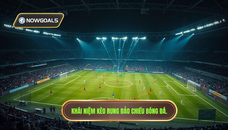 Khái niệm kèo rung đảo chiều bóng đá