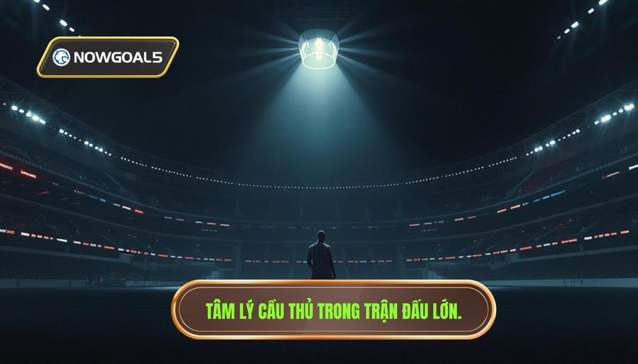 Tâm lý cầu thủ trong trận đấu lớn