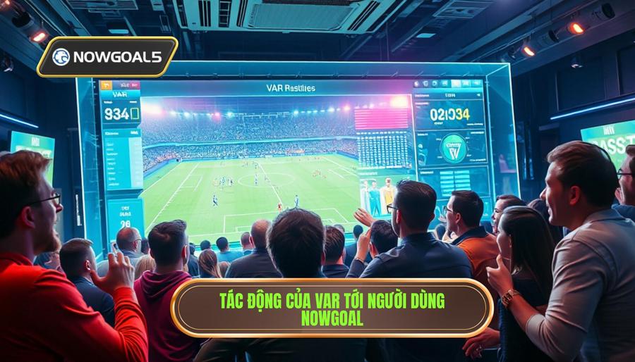 Tác động của VAR tới người dùng Nowgoa