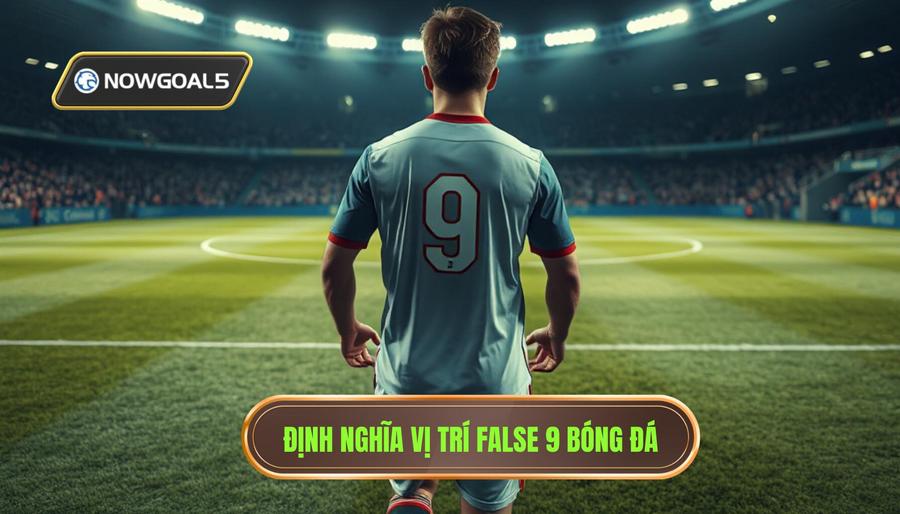 Khái niệm cơ bản: False 9 là gì?