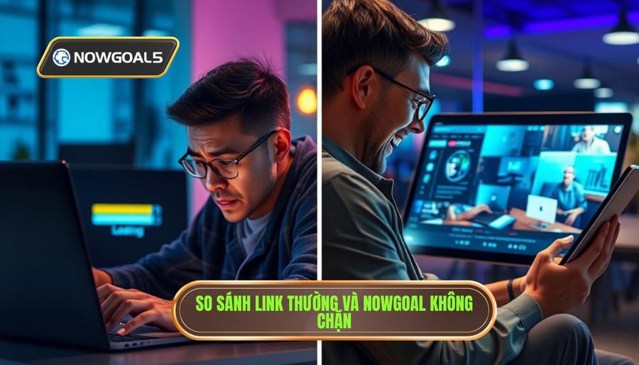 Bảng so sánh trải nghiệm giữa link thường và Nowgoal không bị chặn Bảng so sánh trải nghiệm giữa link thường và Nowgoal không bị chặn